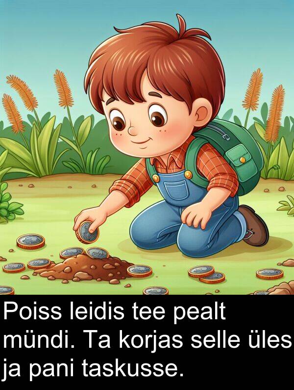 mündi: Poiss leidis tee pealt mündi. Ta korjas selle üles ja pani taskusse.