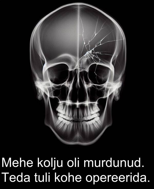 kolju: Mehe kolju oli murdunud. Teda tuli kohe opereerida.