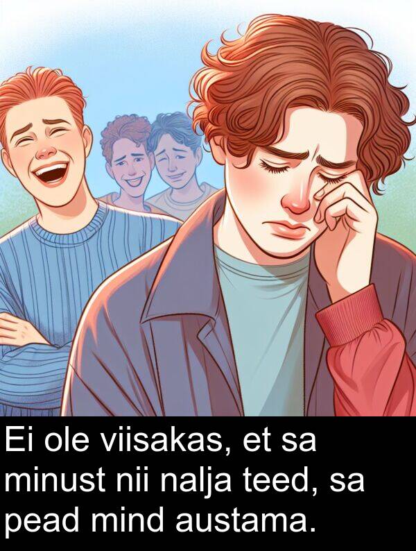 viisakas: Ei ole viisakas, et sa minust nii nalja teed, sa pead mind austama.