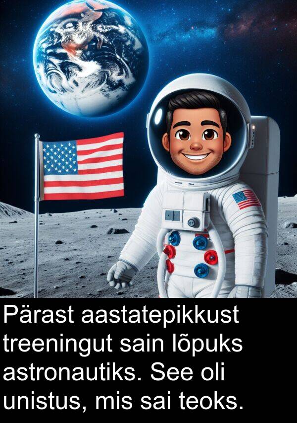 treeningut: Pärast aastatepikkust treeningut sain lõpuks astronautiks. See oli unistus, mis sai teoks.