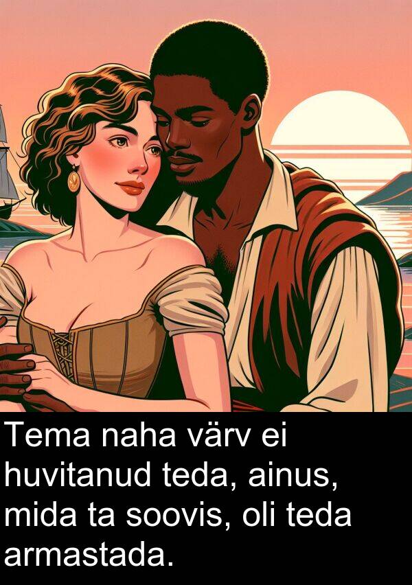 värv: Tema naha värv ei huvitanud teda, ainus, mida ta soovis, oli teda armastada.