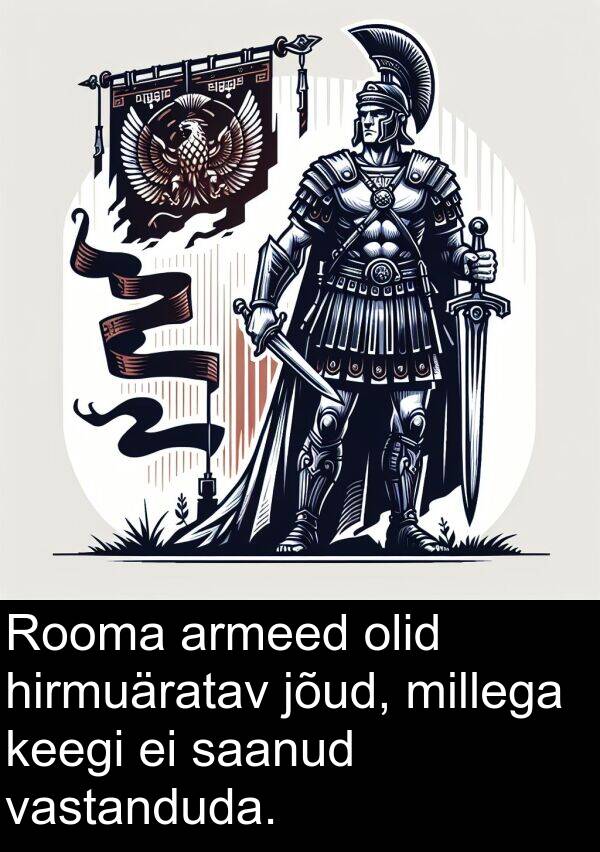 hirmuäratav: Rooma armeed olid hirmuäratav jõud, millega keegi ei saanud vastanduda.