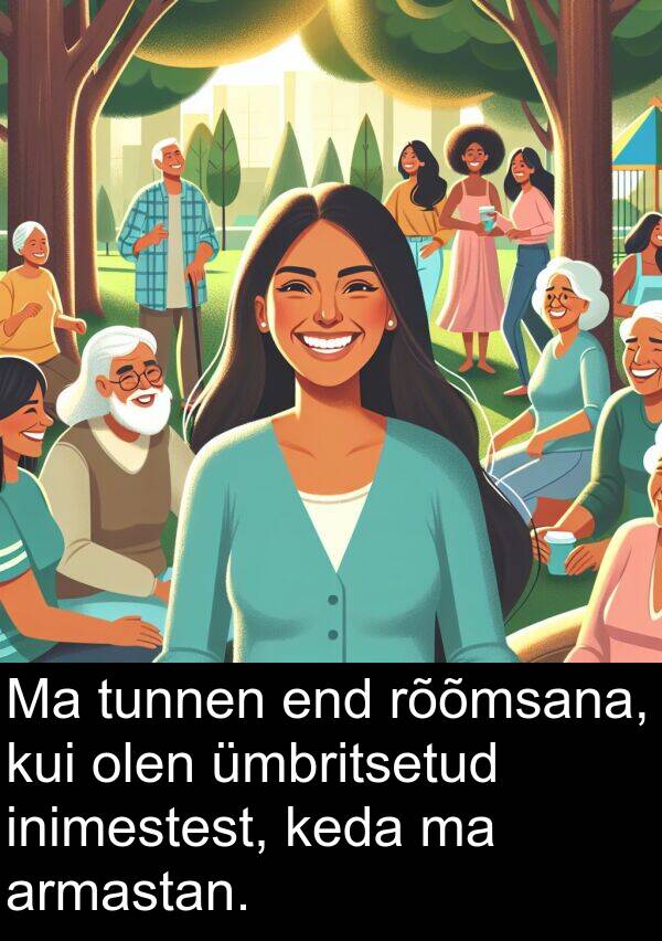 end: Ma tunnen end rõõmsana, kui olen ümbritsetud inimestest, keda ma armastan.