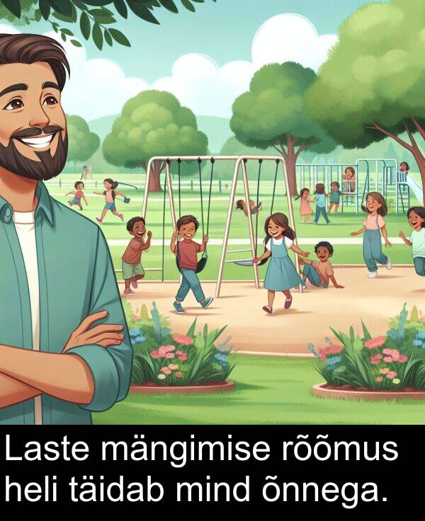 rõõmus: Laste mängimise rõõmus heli täidab mind õnnega.