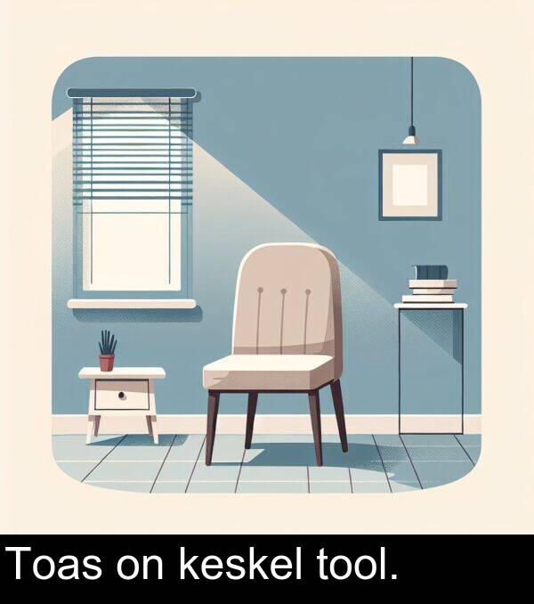 tool: Toas on keskel tool.