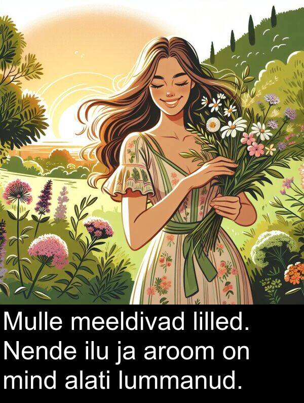 lilled: Mulle meeldivad lilled. Nende ilu ja aroom on mind alati lummanud.