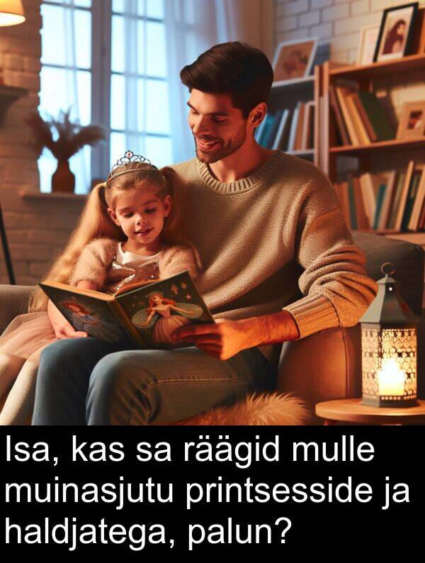 haldjatega: Isa, kas sa räägid mulle muinasjutu printsesside ja haldjatega, palun?