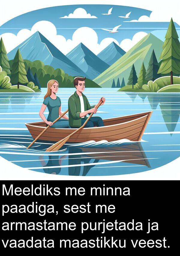 purjetada: Meeldiks me minna paadiga, sest me armastame purjetada ja vaadata maastikku veest.