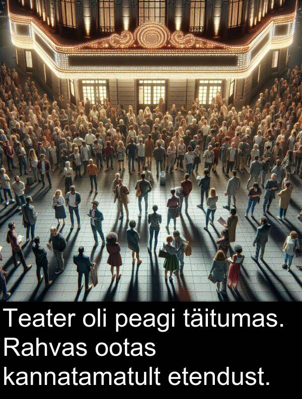 etendust: Teater oli peagi täitumas. Rahvas ootas kannatamatult etendust.