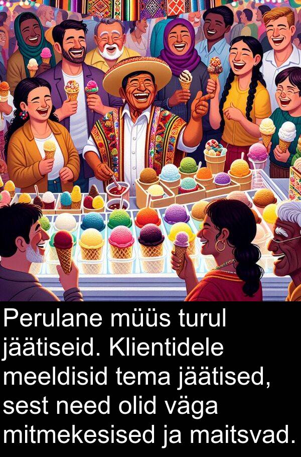mitmekesised: Perulane müüs turul jäätiseid. Klientidele meeldisid tema jäätised, sest need olid väga mitmekesised ja maitsvad.