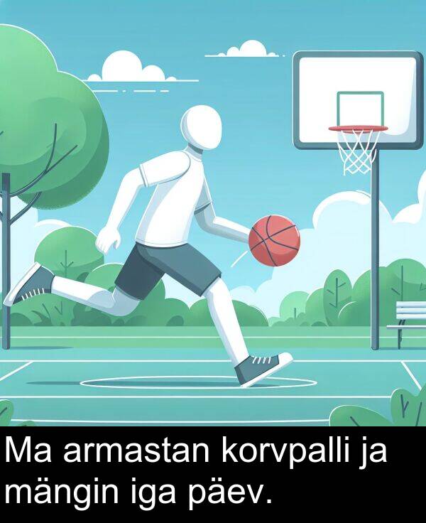 korvpalli: Ma armastan korvpalli ja mängin iga päev.