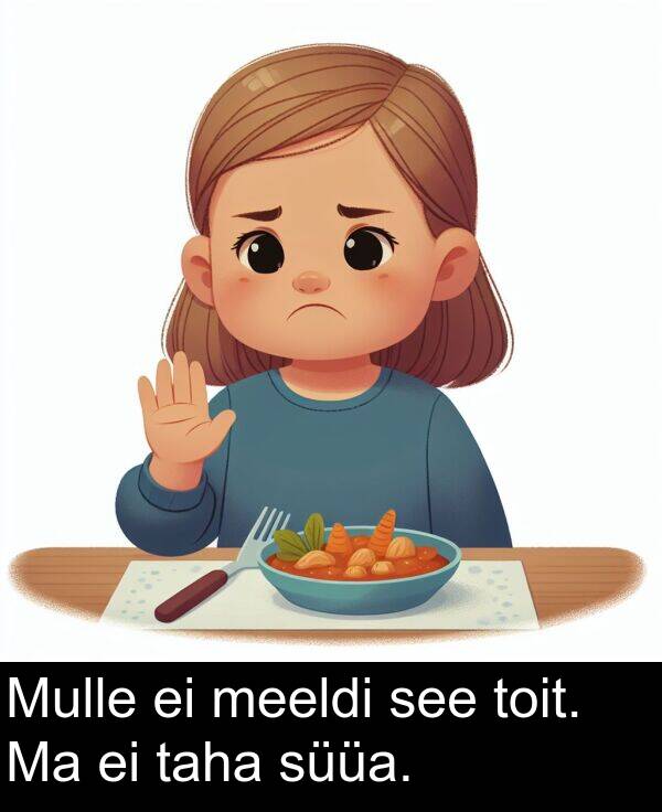 süüa: Mulle ei meeldi see toit. Ma ei taha süüa.