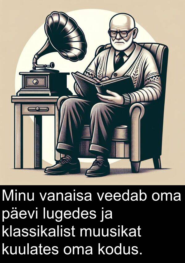 lugedes: Minu vanaisa veedab oma päevi lugedes ja klassikalist muusikat kuulates oma kodus.