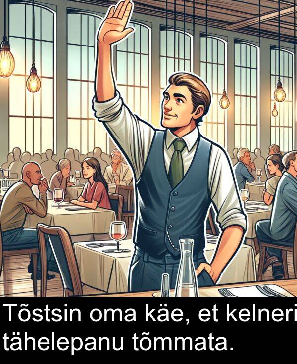 käe: Tõstsin oma käe, et kelneri tähelepanu tõmmata.