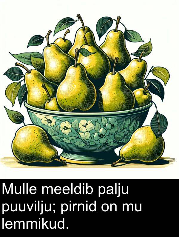 pirnid: Mulle meeldib palju puuvilju; pirnid on mu lemmikud.