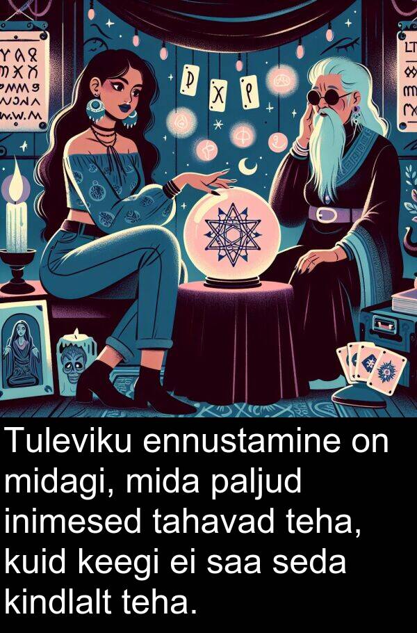 ennustamine: Tuleviku ennustamine on midagi, mida paljud inimesed tahavad teha, kuid keegi ei saa seda kindlalt teha.