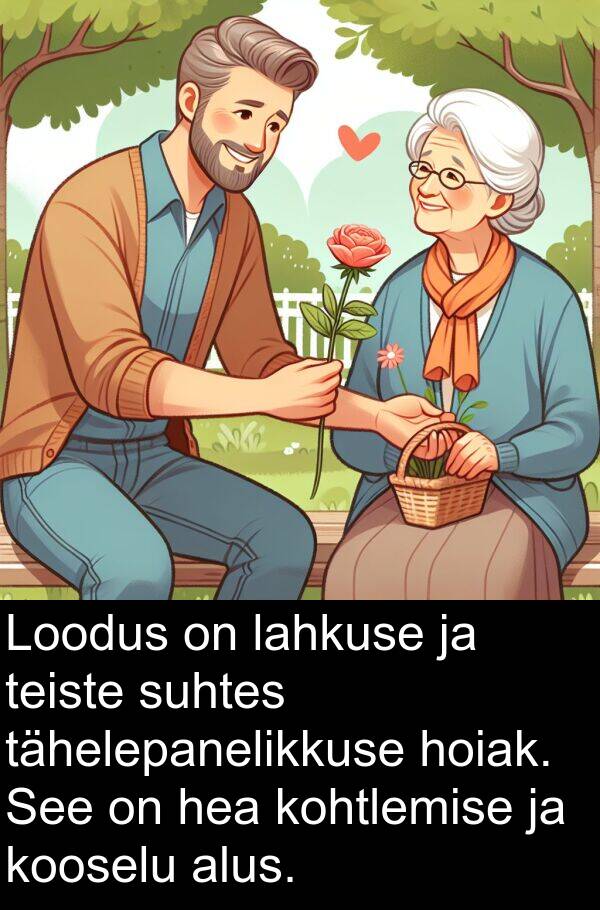 hoiak: Loodus on lahkuse ja teiste suhtes tähelepanelikkuse hoiak. See on hea kohtlemise ja kooselu alus.