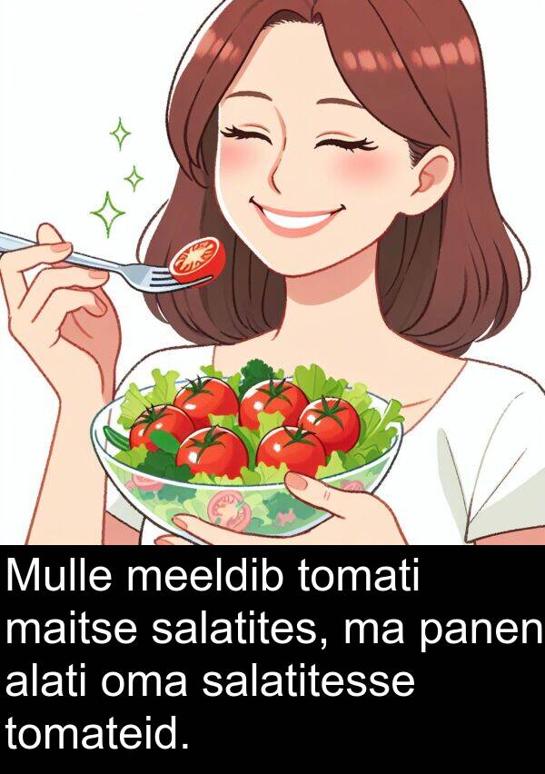 tomati: Mulle meeldib tomati maitse salatites, ma panen alati oma salatitesse tomateid.
