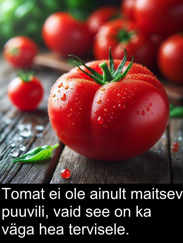 puuvili: Tomat ei ole ainult maitsev puuvili, vaid see on ka väga hea tervisele.