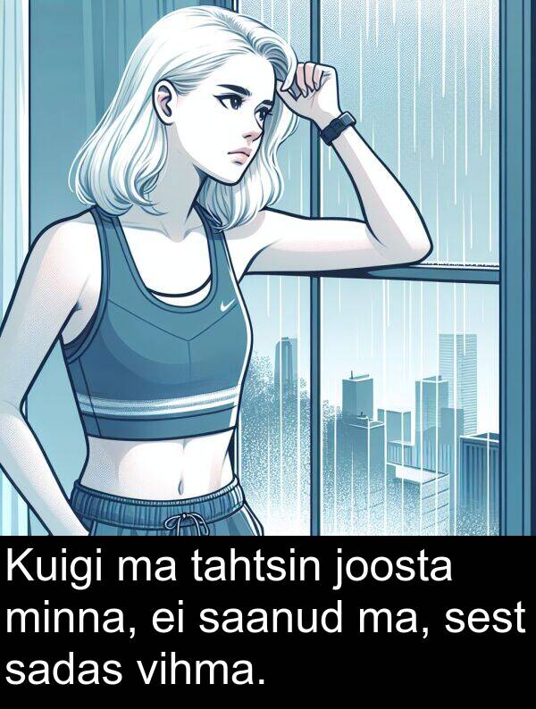 vihma: Kuigi ma tahtsin joosta minna, ei saanud ma, sest sadas vihma.