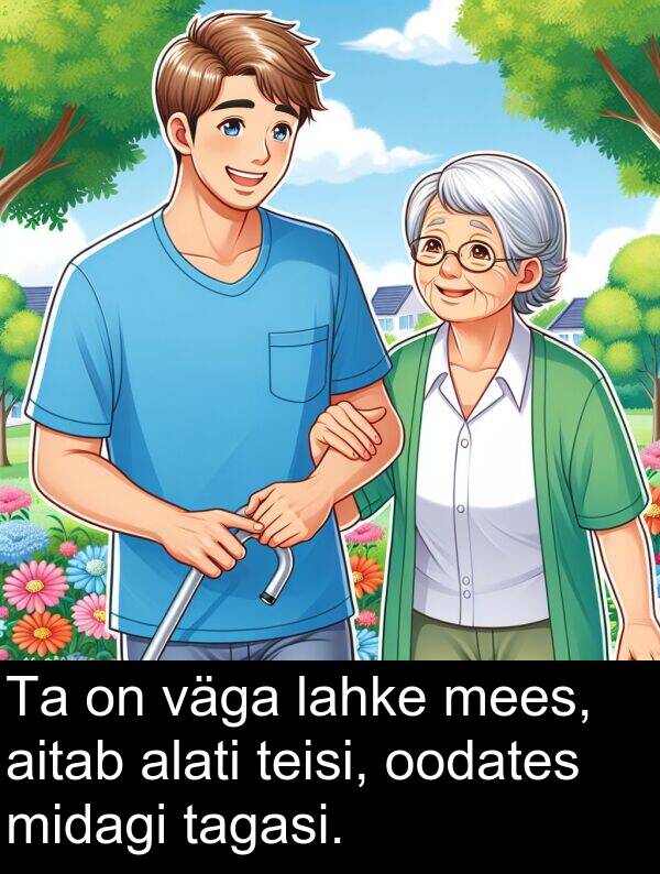 tagasi: Ta on väga lahke mees, aitab alati teisi, oodates midagi tagasi.