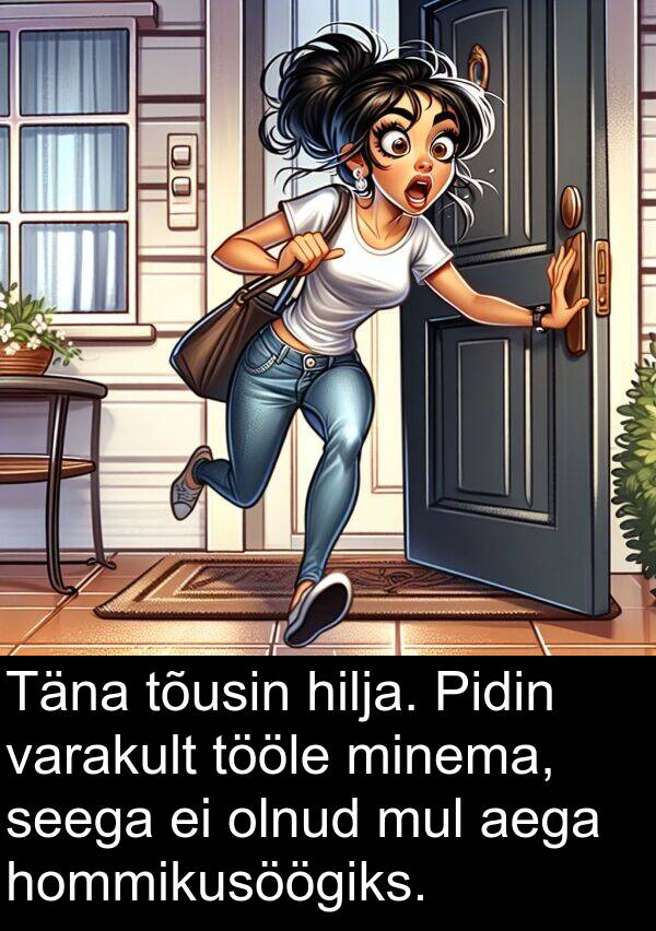 tõusin: Täna tõusin hilja. Pidin varakult tööle minema, seega ei olnud mul aega hommikusöögiks.