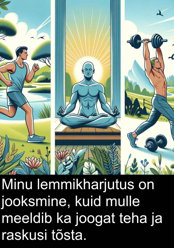 tõsta: Minu lemmikharjutus on jooksmine, kuid mulle meeldib ka joogat teha ja raskusi tõsta.