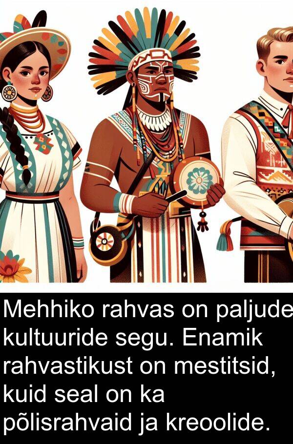 kultuuride: Mehhiko rahvas on paljude kultuuride segu. Enamik rahvastikust on mestitsid, kuid seal on ka põlisrahvaid ja kreoolide.