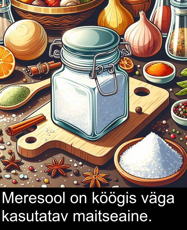 maitseaine: Meresool on köögis väga kasutatav maitseaine.