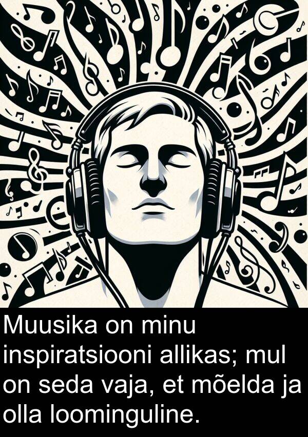 inspiratsiooni: Muusika on minu inspiratsiooni allikas; mul on seda vaja, et mõelda ja olla loominguline.