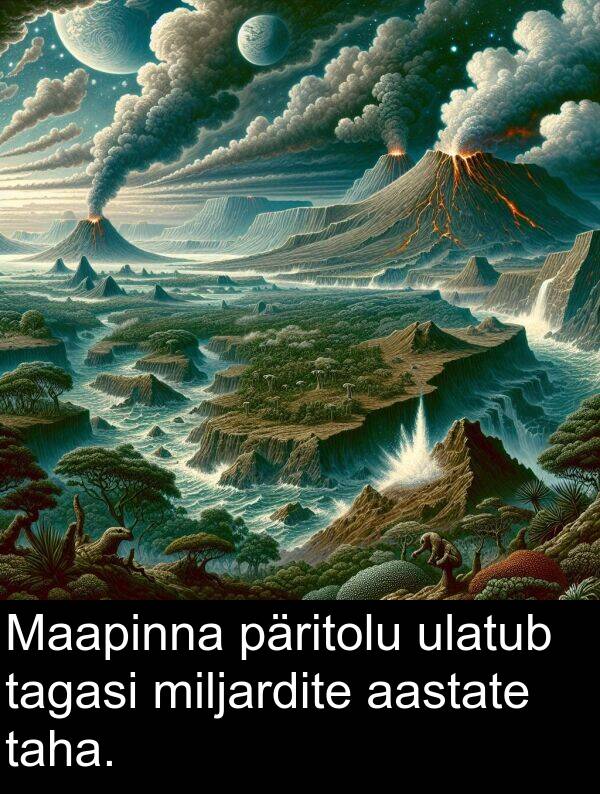 miljardite: Maapinna päritolu ulatub tagasi miljardite aastate taha.