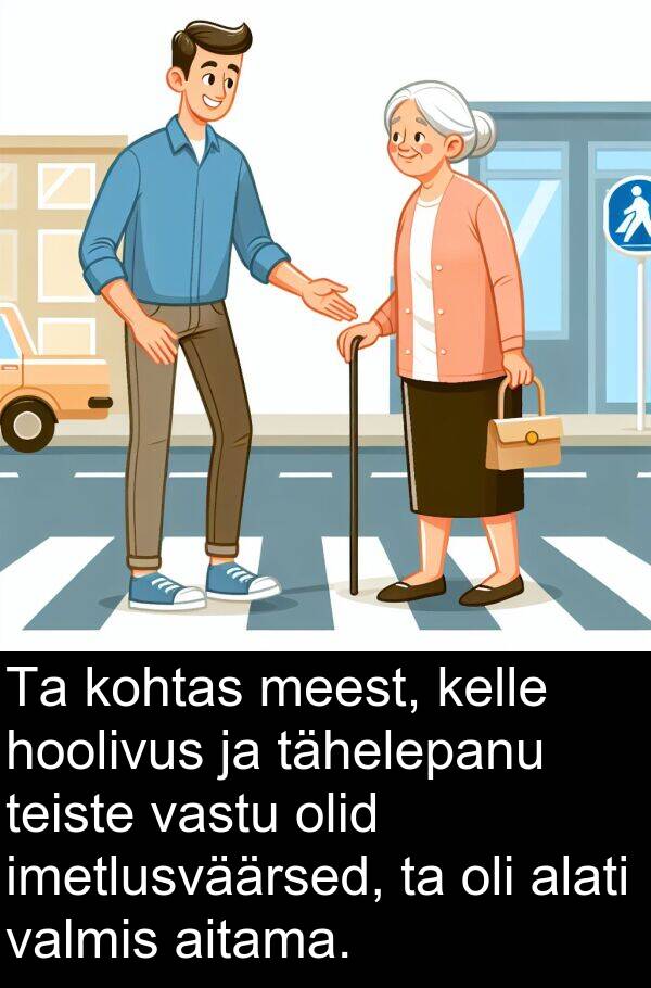 kohtas: Ta kohtas meest, kelle hoolivus ja tähelepanu teiste vastu olid imetlusväärsed, ta oli alati valmis aitama.