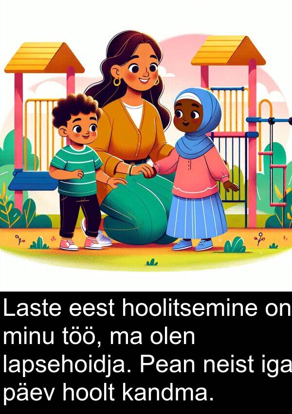hoolt: Laste eest hoolitsemine on minu töö, ma olen lapsehoidja. Pean neist iga päev hoolt kandma.