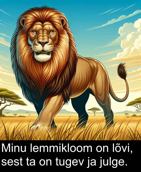 lõvi: Minu lemmikloom on lõvi, sest ta on tugev ja julge.