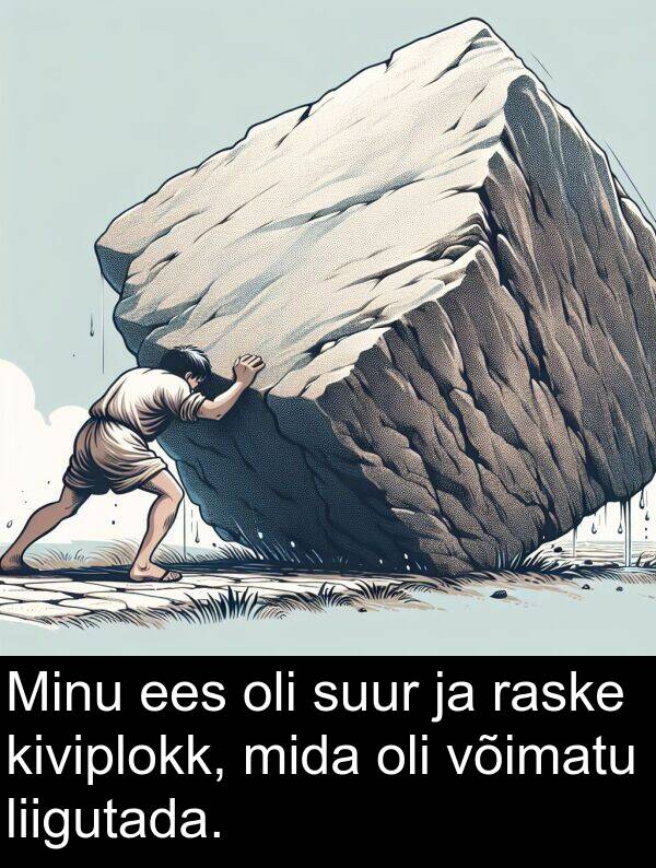 suur: Minu ees oli suur ja raske kiviplokk, mida oli võimatu liigutada.