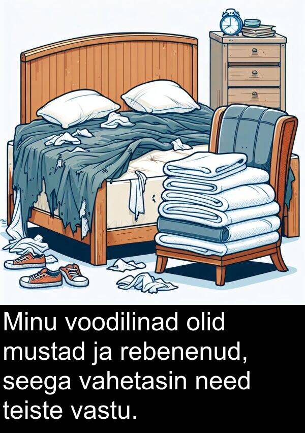 mustad: Minu voodilinad olid mustad ja rebenenud, seega vahetasin need teiste vastu.