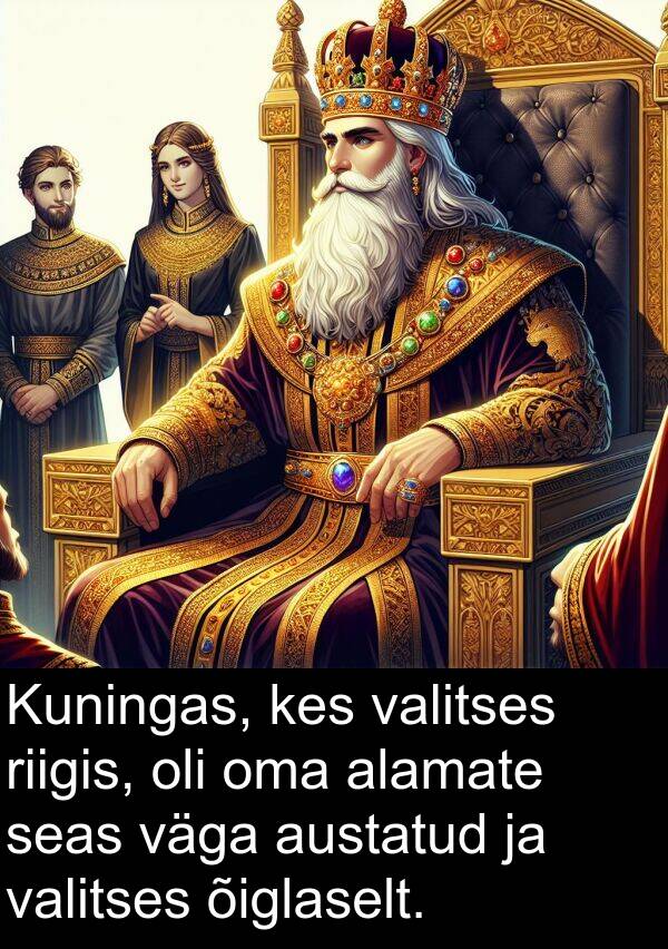 riigis: Kuningas, kes valitses riigis, oli oma alamate seas väga austatud ja valitses õiglaselt.