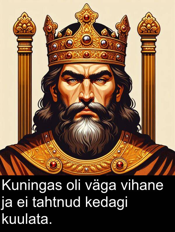 vihane: Kuningas oli väga vihane ja ei tahtnud kedagi kuulata.