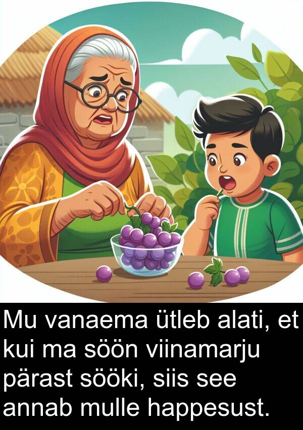 viinamarju: Mu vanaema ütleb alati, et kui ma söön viinamarju pärast sööki, siis see annab mulle happesust.