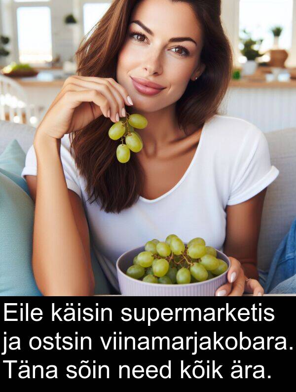 ostsin: Eile käisin supermarketis ja ostsin viinamarjakobara. Täna sõin need kõik ära.