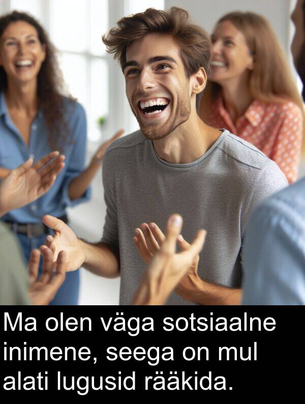 sotsiaalne: Ma olen väga sotsiaalne inimene, seega on mul alati lugusid rääkida.