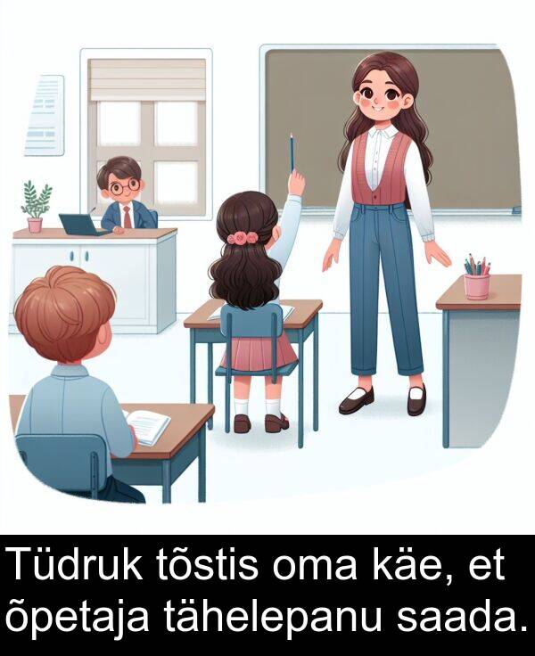 käe: Tüdruk tõstis oma käe, et õpetaja tähelepanu saada.