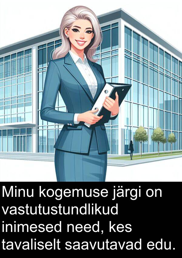 järgi: Minu kogemuse järgi on vastutustundlikud inimesed need, kes tavaliselt saavutavad edu.