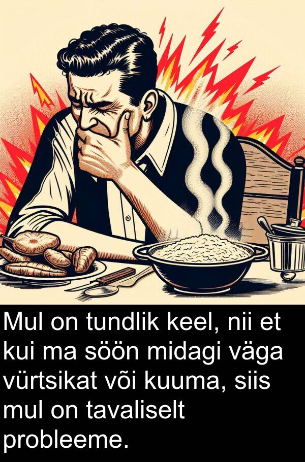 kuuma: Mul on tundlik keel, nii et kui ma söön midagi väga vürtsikat või kuuma, siis mul on tavaliselt probleeme.