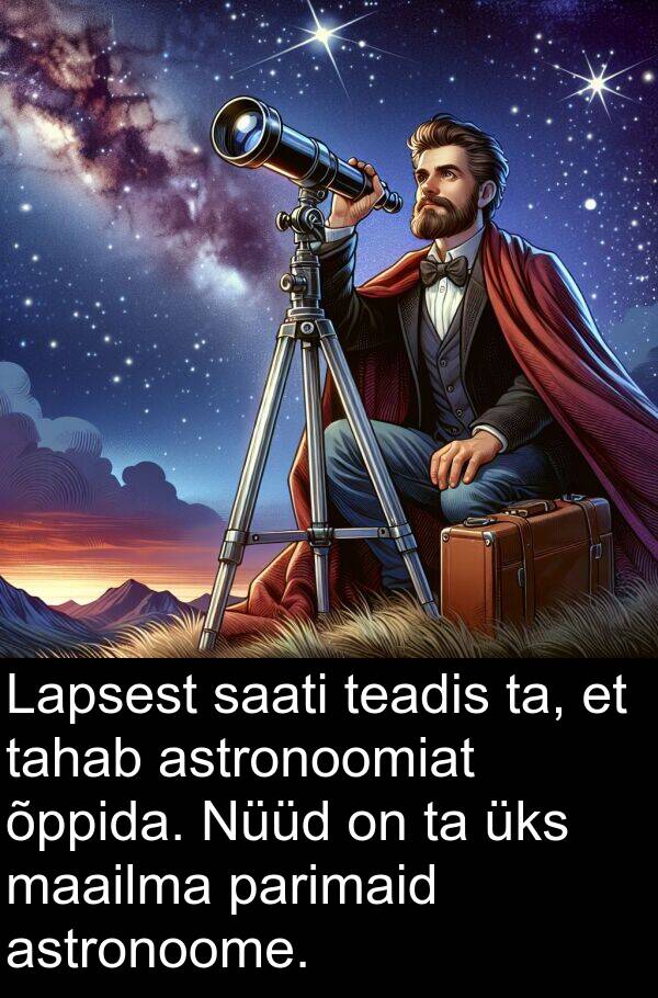 astronoome: Lapsest saati teadis ta, et tahab astronoomiat õppida. Nüüd on ta üks maailma parimaid astronoome.