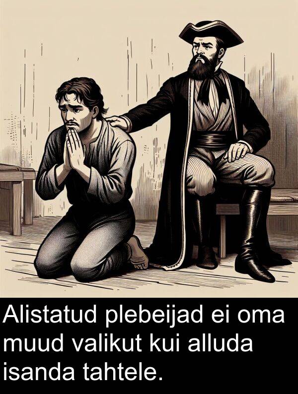 isanda: Alistatud plebeijad ei oma muud valikut kui alluda isanda tahtele.