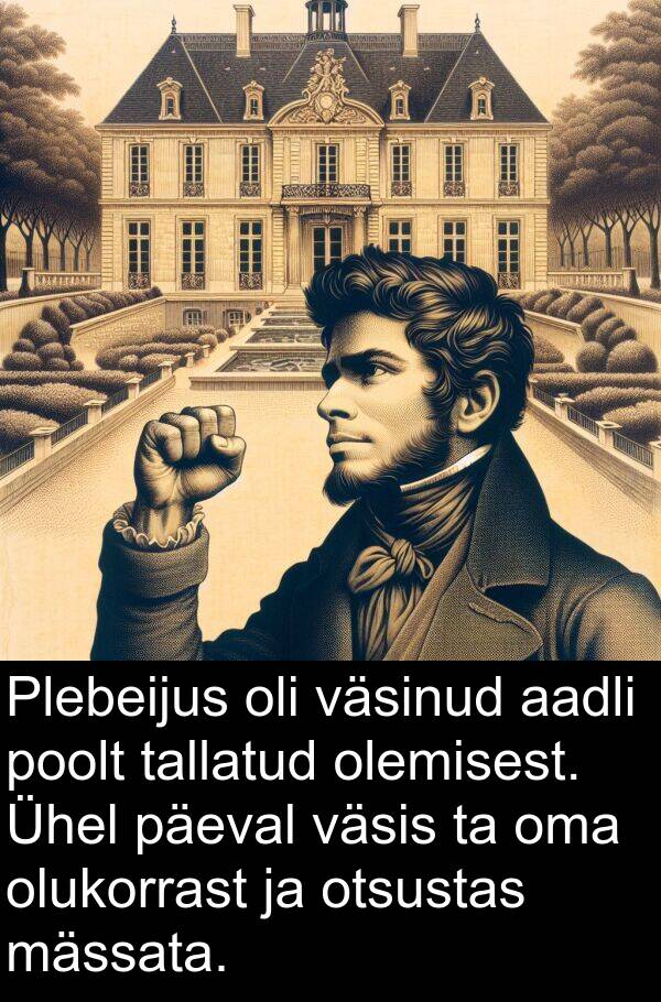 otsustas: Plebeijus oli väsinud aadli poolt tallatud olemisest. Ühel päeval väsis ta oma olukorrast ja otsustas mässata.