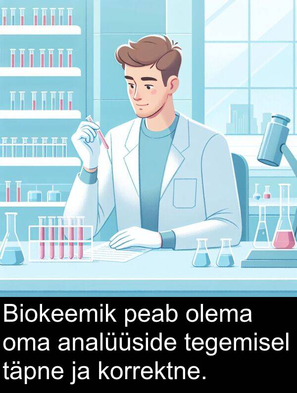 korrektne: Biokeemik peab olema oma analüüside tegemisel täpne ja korrektne.