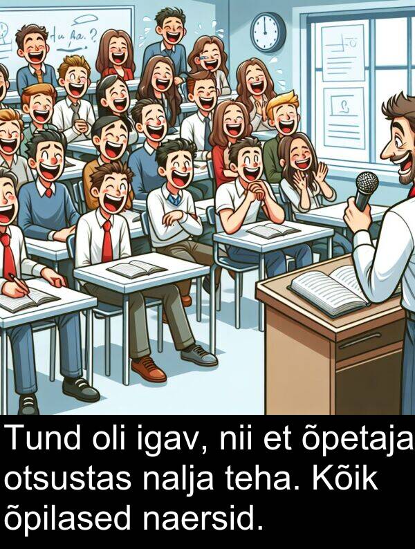 otsustas: Tund oli igav, nii et õpetaja otsustas nalja teha. Kõik õpilased naersid.