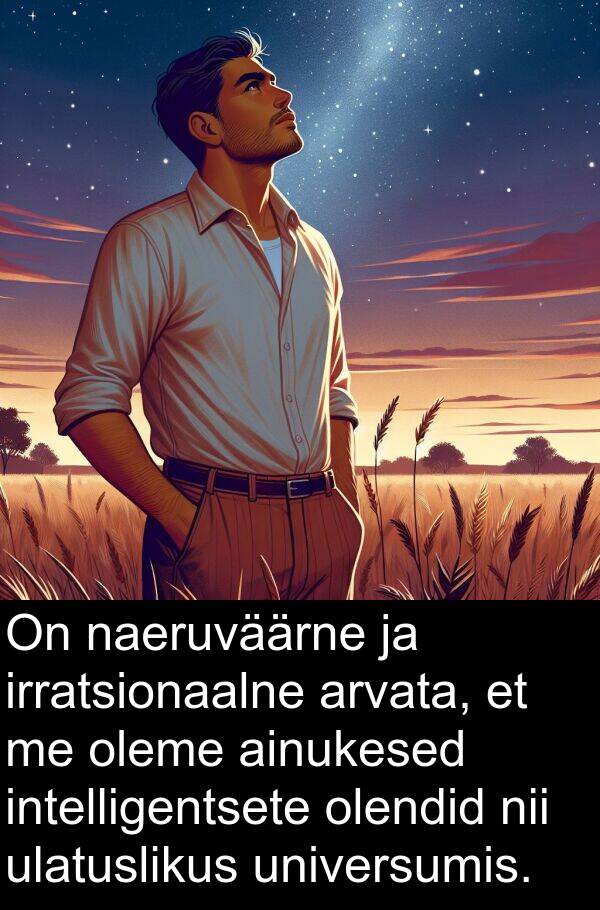 intelligentsete: On naeruväärne ja irratsionaalne arvata, et me oleme ainukesed intelligentsete olendid nii ulatuslikus universumis.